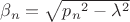 $\beta_n=\sqrt{{p_n}^2-\lambda^2}$