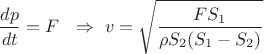 $$
\frac{dp}{dt}=F\ \ \Rightarrow\ v=\sqrt{\frac{FS_1}{\rho S_2(S_1-S_2)}}
$$