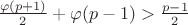 $\frac{\varphi(p+1)}{2}+\varphi(p-1)>\frac{p-1}{2}$