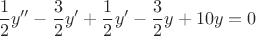 $$\dfrac{1}{2}y''-\dfrac{3}{2}y'+\dfrac{1}{2}y'-\dfrac{3}{2}y+10y=0$$