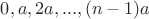 $0, a, 2a, ..., (n-1)a$