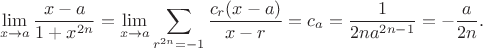 $$
\lim_{x\to a}\frac{x-a}{1+x^{2n}}=\lim_{x\to a}\sum_{r^{2n}=-1}\frac{c_r(x-a)}{x-r}=c_a=\frac{1}{2na^{2n-1}}=-\frac{a}{2n}.
$$