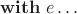 $\mathbf{with}\;e\ldots$