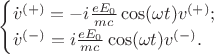 $$\begin{cases}
\dot{v}^{(+)}=-i\frac{eE_0}{mc}\cos(\omega t)v^{(+)};\\
\dot{v}^{(-)}=i\frac{eE_0}{mc}\cos(\omega t)v^{(-)}.
\end{cases}
$$