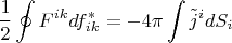 $$\frac{1}{2} \oint F^{ik}df^*_{ik} = -4\pi \int \tilde j^i dS_i$$