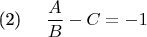 \eqno(2)\hspace{10pt} $\dfrac{A}{B} - C = -1$
