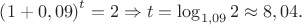 $\left( {1 + 0,09} \right)^t  = 2 \Rightarrow t = \log _{1,09} 2 \approx 8,04.$
