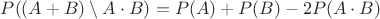 $P((A+B)\setminus A\cdot  B)=P(A)+P(B)-2P(A\cdot B)$
