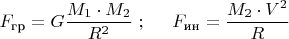 $$ F_{\text{гр}} = G \dfrac{M_1 \cdot M_2}{R^2} \ ; \hspace{0.5cm} F_{\text{ин}} =  \dfrac{M_2 \cdot V^2}{R}$$