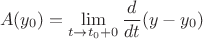 $$ A(y_0)=\lim_{t\to t_0+0}\frac d{dt} (y-y_0)$$