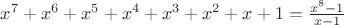 $\[{x^7} + {x^6} + {x^5} + {x^4} + {x^3} + {x^2} + x + 1 = \frac{{{x^8} - 1}}{{x - 1}}\]$