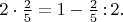 $2\cdot\tfrac{2}{5}=1-\tfrac{2}{5}\mathop{:}2.$