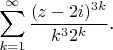 $$\sum\limits_{k=1}^{\infty}\frac{(z-2i)^{3k}}{k^32^k}\text{.}$$
