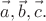 $\vec{a\vphantom{b}},\vec{b},\vec{c\vphantom{b}}.$