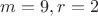 $m=9,r=2$