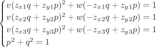 $\begin{cases}v(z_x_1q + z_y_1p)^2 + w(-z_x_1q + z_y_1p) = 1\\v(z_x_2q + z_y_2p)^2 + w(-z_x_2q + z_y_2p) = 1\\v(z_x_3q + z_y_3p)^2 + w(-z_x_3q + z_y_3p) = 1\\ p^2 + q^2 = 1\end{cases}$