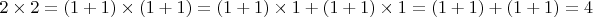 $2\times 2 = (1+1)\times (1+1)=(1+1)\times 1+(1+1)\times 1=(1+1)+(1+1)=4$