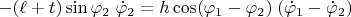 $-(\ell+t)\sin\varphi_2\;\dot\varphi_2=h\cos(\varphi_1-\varphi_2)\;(\dot\varphi_1-\dot\varphi_2)$