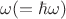 $\omega ( = \hbar \omega )$