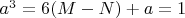 $a^3= 6(M-N)+a=1$