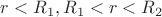 $r<R_1,R_1<r<R_2$