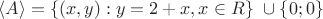 $\langle A \rangle = \left\lbrace (x,y): y=2+x, x\in R\right\rbrace\  \cup \{0;0\}$