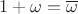 $1 + \omega = \overline \omega$