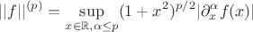 \[
||f||^{(p)} = \sup_{x \in \mathbb{R}, \alpha \leq p} (1 + x^2)^{p/2} | \partial^\alpha_x f(x) |
\]