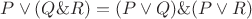 $P\vee (Q\& R)=(P\vee Q)\& (P\vee R)$