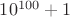 $10^{100}+1$
