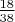 $\frac {18}{38}$