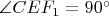 $\angle {CEF_1} = 90^{\circ}$