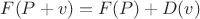 $F(P+v) = F(P) + D(v)$
