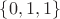 $\{0, 1, 1\}$