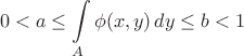 $$
0<a\leq \int\limits_A \phi(x,y)\,dy\leq b<1
$$