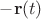 $-\mathbf r(t)$