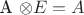 A \otimes E = A