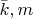 $\bar{k}, m$