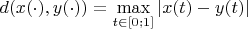 $d(x(\cdot),y(\cdot))=\max\limits_{t\in[0;1]}|x(t)-y(t)|$