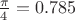 $\frac{\pi}{4}=0.785$