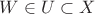 $W \in U \subset X$