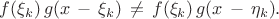 $$ f(\xi_k) \,  g( x \, - \, \xi_k)  \, \ne \, f(\xi_k) \,  g( x \, - \, \eta_k)   . $$