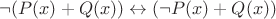 $\neg (P(x)+Q(x)) \leftrightarrow (\neg P(x) + Q(x)) $ $\neg (P(x)+Q(x)) \leftrightarrow (\neg P(x) + Q(x)) $