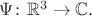 $\Psi\colon\mathbb{R}^3\to\mathbb{C}.$