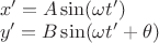 $ \begin{array}{l} x' = A\sin (\omega t') \\ y' = B\sin (\omega t' + \theta ) \\ \end{array} $