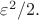 $\varepsilon^2/2.$
