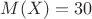 $M(X)=30$