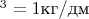 $\mathrm{^3=1}$кг/дм