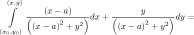 \[\int\limits_{({x_0},{y_0})}^{(x,y)} {\frac{{(x - a)}}{{\left( {{{(x - a)}^2} + {y^2}} \right)}}dx + \frac{y}{{\left( {{{(x - a)}^2} + {y^2}} \right)}}dy}  = \]