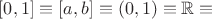 $[0,1] \equiv [a,b] \equiv (0,1) \equiv \mathbb R \equiv$